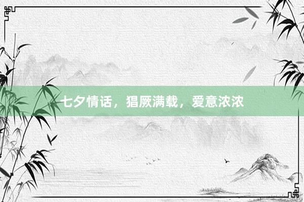 七夕情话,猖厥满载,爱意浓浓