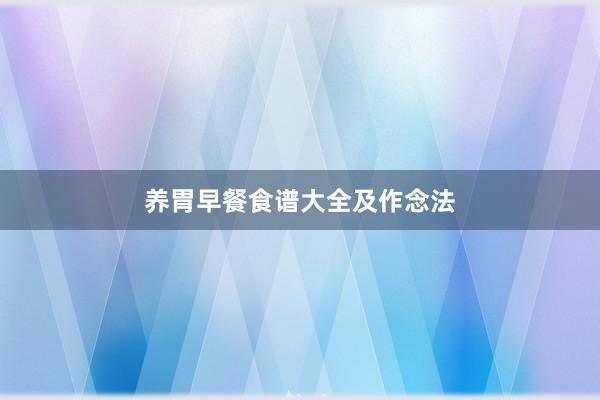 养胃早餐食谱大全及作念法
